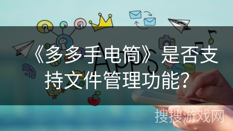 《多多手电筒》是否支持文件管理功能？