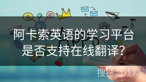 阿卡索英语的学习平台是否支持在线翻译？