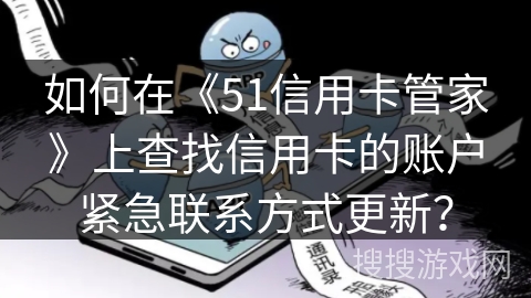 如何在《51信用卡管家》上查找信用卡的账户紧急联系方式更新？