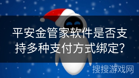 平安金管家软件是否支持多种支付方式绑定？