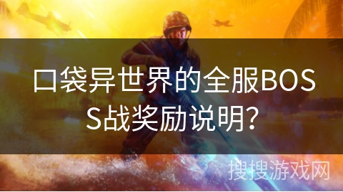 口袋异世界的全服BOSS战奖励说明? 口袋异世界的全服BOSS战奖励说明?