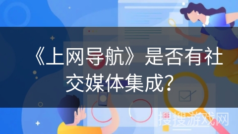 《上网导航》是否有社交媒体集成？