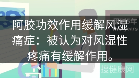 阿胶功效作用缓解风湿痛症：被认为对风湿性疼痛有缓解作用。