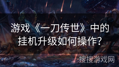 游戏《一刀传世》中的挂机升级如何操作？