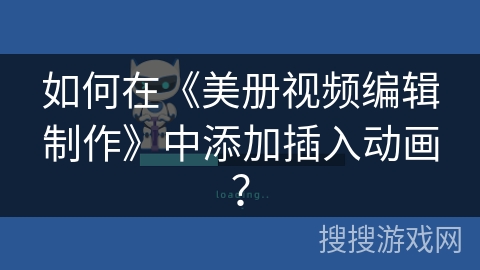 如何在《美册视频编辑制作》中添加插入动画？
