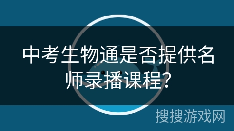 中考生物通是否提供名师录播课程？
