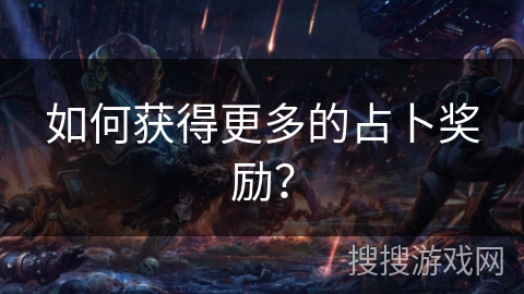 如何获得更多的占卜奖励？