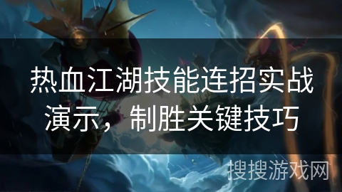 热血江湖技能连招实战演示，制胜关键技巧