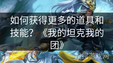 如何获得更多的道具和技能？《我的坦克我的团》