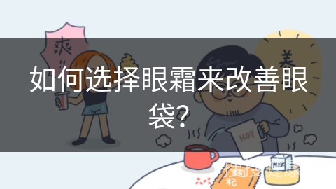 如何选择眼霜来改善眼袋？