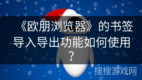 《欧朋浏览器》的书签导入导出功能如何使用？
