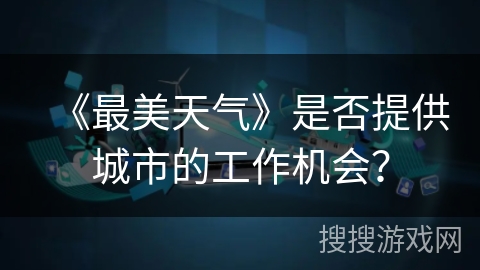 《最美天气》是否提供城市的工作机会？