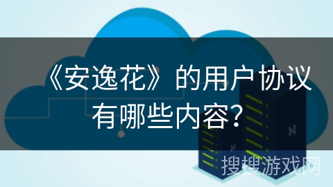 《安逸花》的用户协议有哪些内容? 《安逸花》的用户协议有哪些内容?