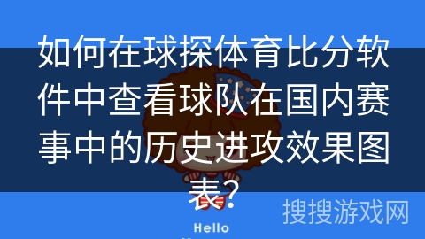如何在球探体育比分软件中查看球队在国内赛事中的历史进攻效果图表? 如何在球探体育比分软件中查看球队在国内赛事中的历史进攻效果图表?