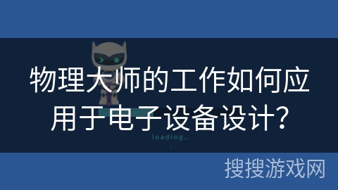物理大师的工作如何应用于电子设备设计？