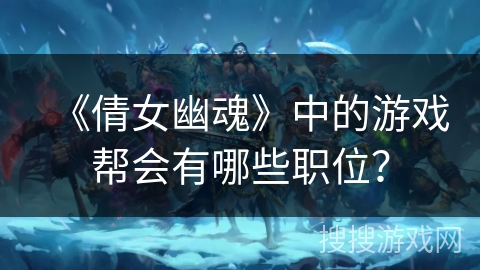 《倩女幽魂》中的游戏帮会有哪些职位？