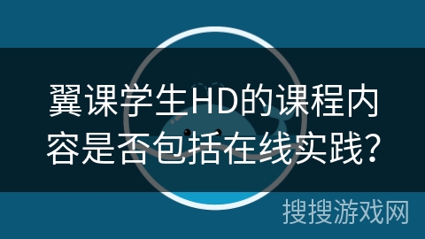 翼课学生HD的课程内容是否包括在线实践？