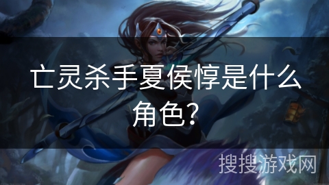 亡灵杀手夏侯惇是什么角色？