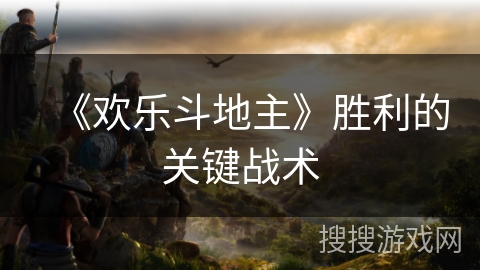 《欢乐斗地主》胜利的关键战术