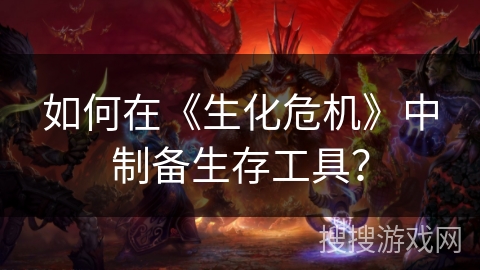 如何在《生化危机》中制备生存工具？