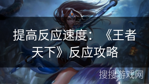 提高反应速度：《王者天下》反应攻略