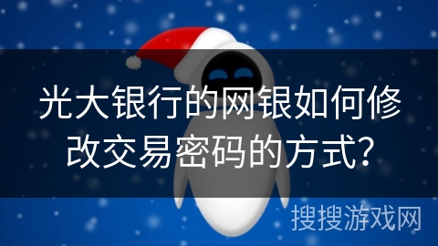 光大银行的网银如何修改交易密码的方式？