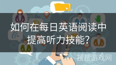 如何在每日英语阅读中提高听力技能？