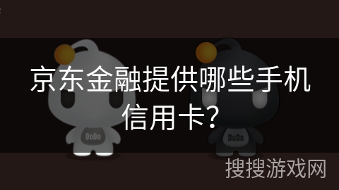 京东金融提供哪些手机信用卡？