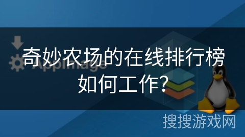 奇妙农场的在线排行榜如何工作？