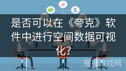 是否可以在《夸克》软件中进行空间数据可视化？
