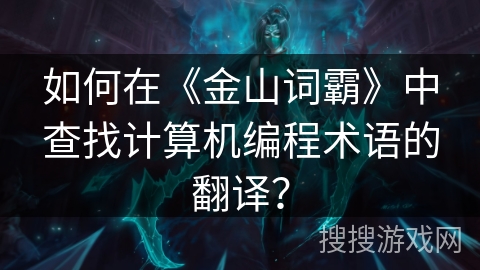 如何在《金山词霸》中查找计算机编程术语的翻译？