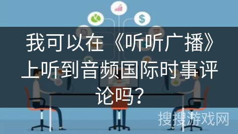 我可以在《听听广播》上听到音频国际时事评论吗？