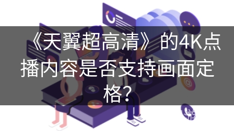 《天翼超高清》的4K点播内容是否支持画面定格？