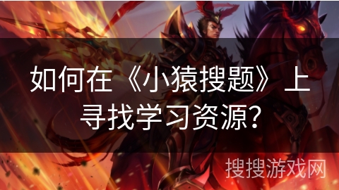 如何在《小猿搜题》上寻找学习资源？