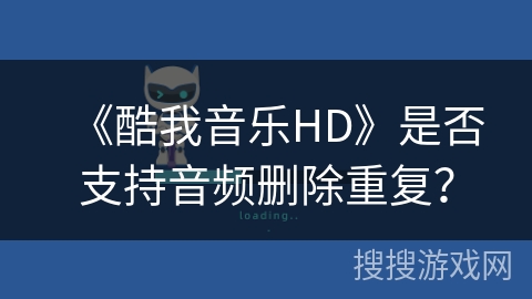 《酷我音乐HD》是否支持音频删除重复？