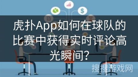 虎扑App如何在球队的比赛中获得实时评论高光瞬间？