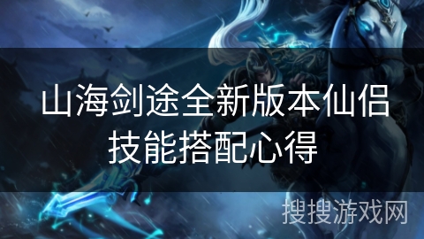 山海剑途全新版本仙侣技能搭配心得