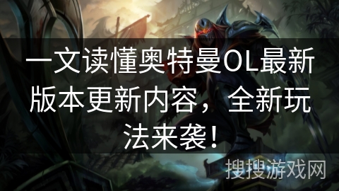 一文读懂奥特曼OL最新版本更新内容,全新玩法来袭! 一文读懂奥特曼OL最新版本更新内容,全新玩法来袭!