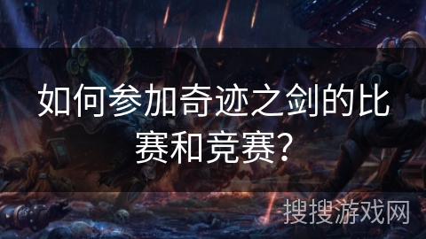 如何参加奇迹之剑的比赛和竞赛？