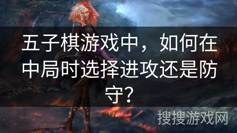 五子棋游戏中，如何在中局时选择进攻还是防守？