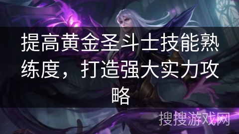 提高黄金圣斗士技能熟练度，打造强大实力攻略