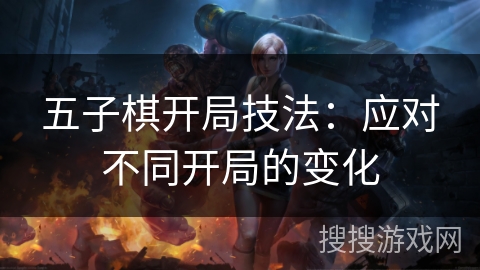 五子棋开局技法：应对不同开局的变化