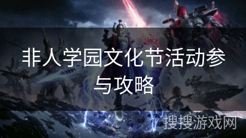 非人学园文化节活动参与攻略 非人学园文化节活动参与攻略