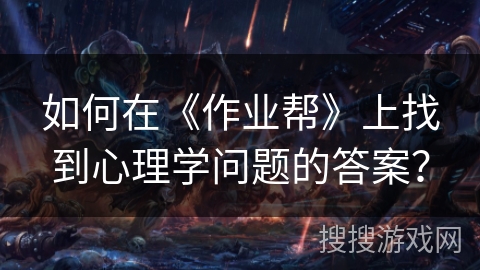如何在《作业帮》上找到心理学问题的答案？