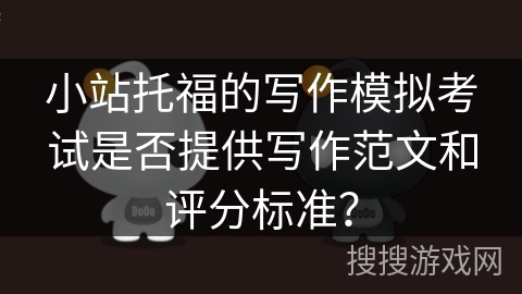 小站托福的写作模拟考试是否提供写作范文和评分标准？