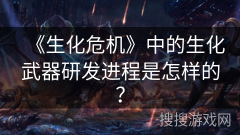 《生化危机》中的生化武器研发进程是怎样的？