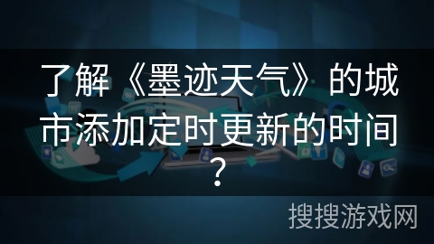 了解《墨迹天气》的城市添加定时更新的时间？
