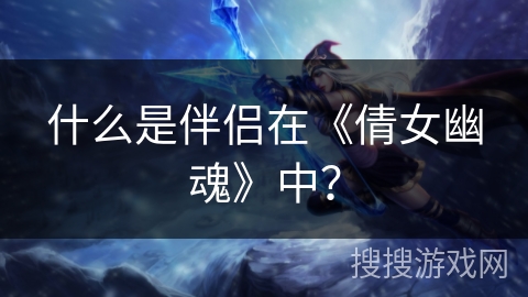 什么是伴侣在《倩女幽魂》中？