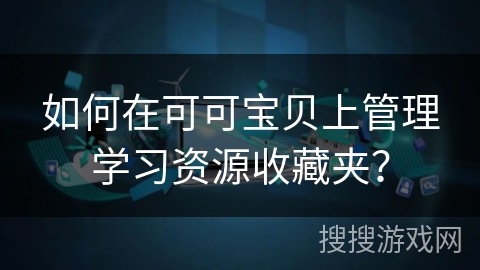 如何在可可宝贝上管理学习资源收藏夹？
