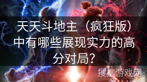 天天斗地主（疯狂版）中有哪些展现实力的高分对局？